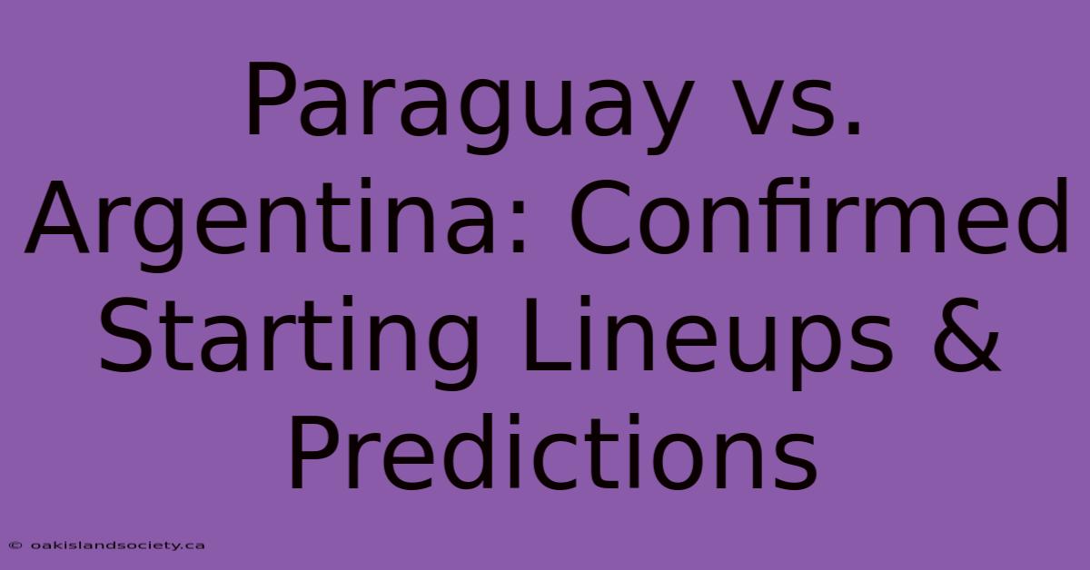 Paraguay Vs. Argentina: Confirmed Starting Lineups & Predictions 