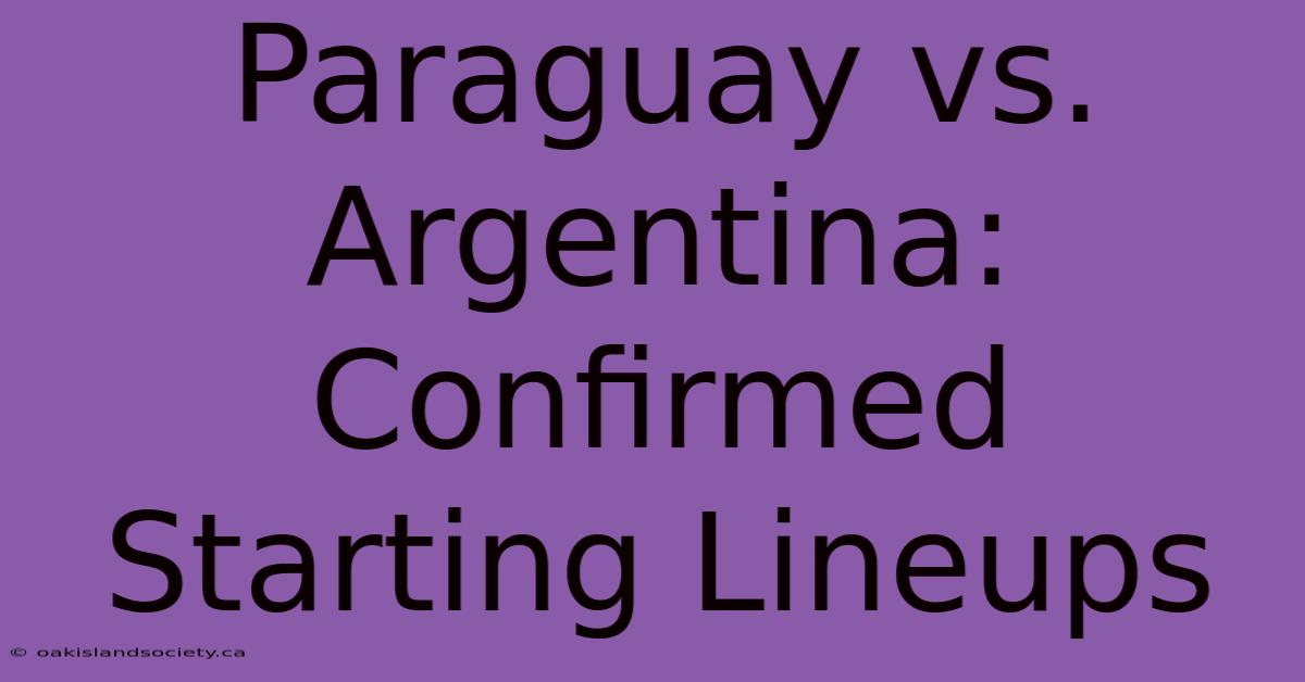 Paraguay Vs. Argentina: Confirmed Starting Lineups