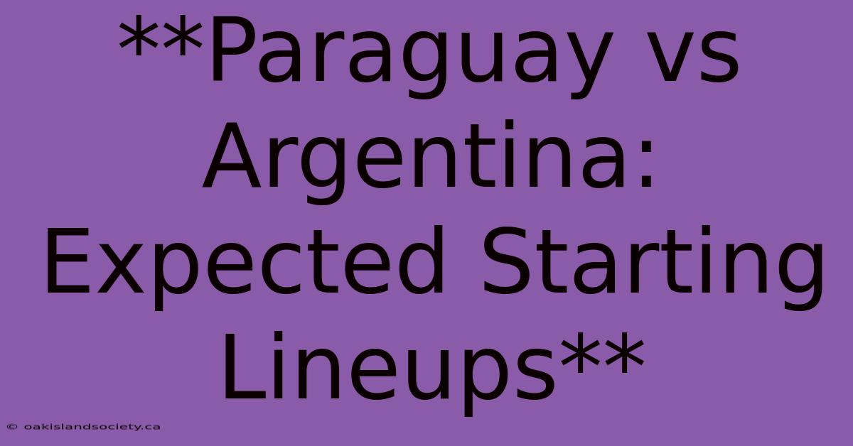 **Paraguay Vs Argentina: Expected Starting Lineups** 