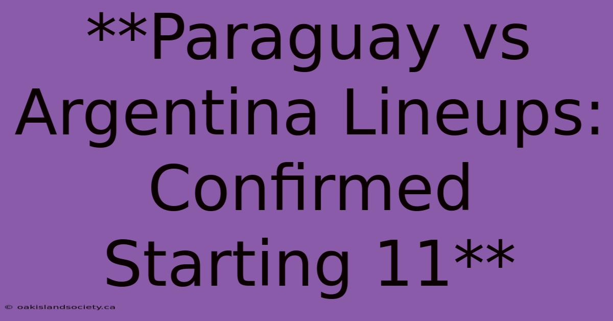 **Paraguay Vs Argentina Lineups: Confirmed Starting 11**