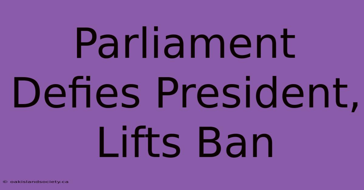 Parliament Defies President, Lifts Ban