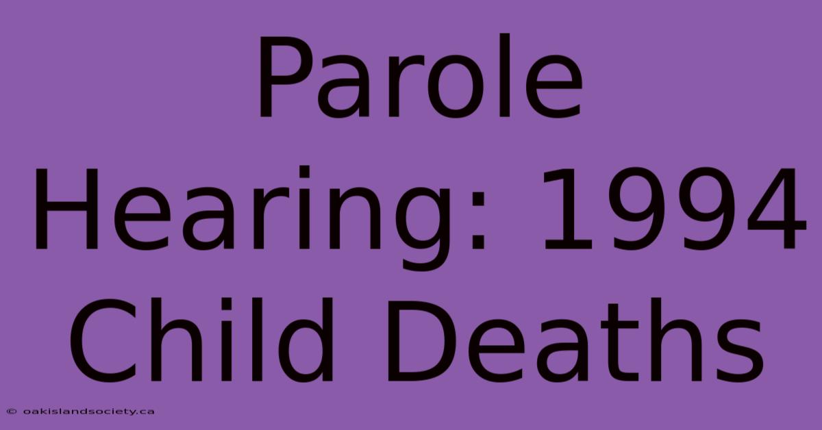 Parole Hearing: 1994 Child Deaths