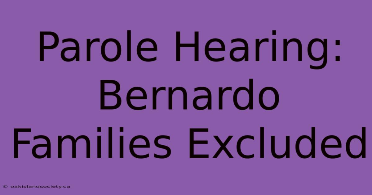 Parole Hearing: Bernardo Families Excluded