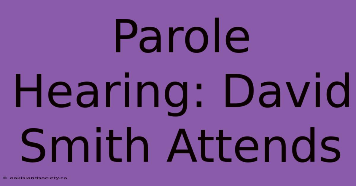 Parole Hearing: David Smith Attends