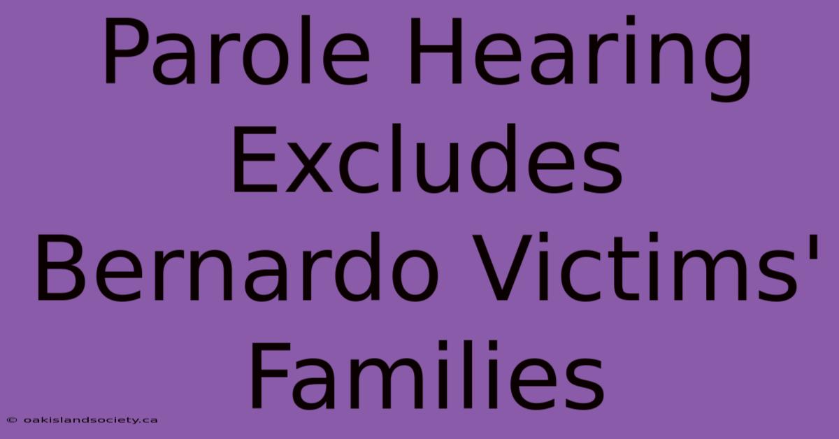 Parole Hearing Excludes Bernardo Victims' Families