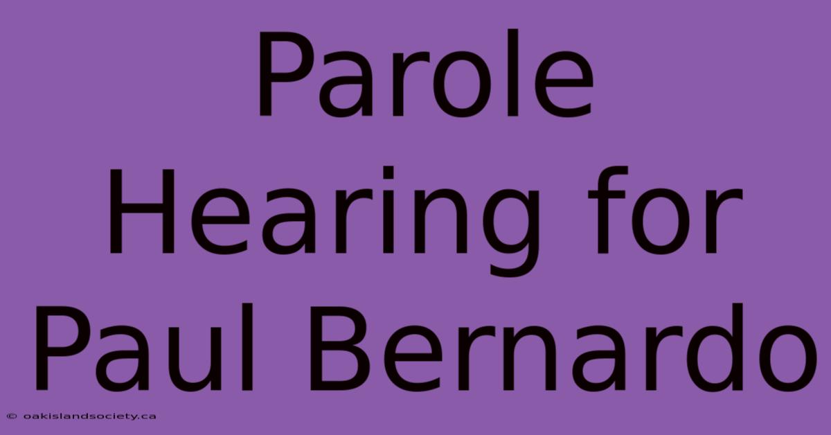 Parole Hearing For Paul Bernardo