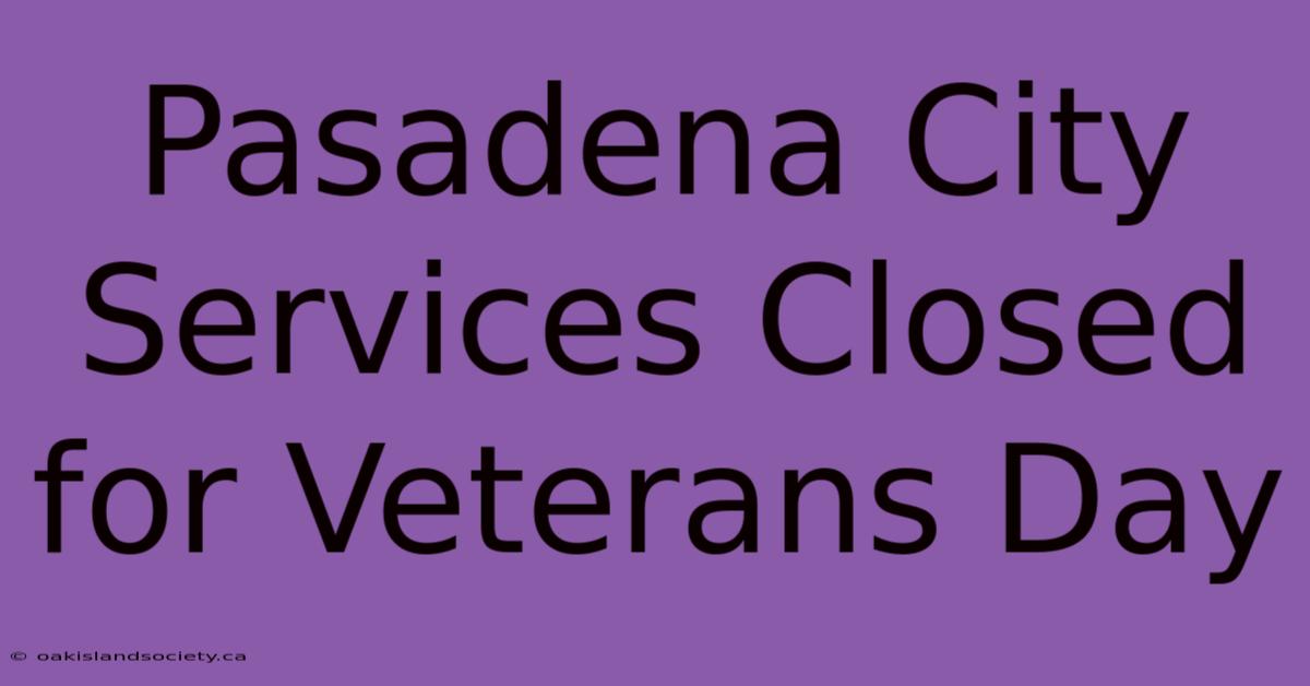 Pasadena City Services Closed For Veterans Day 