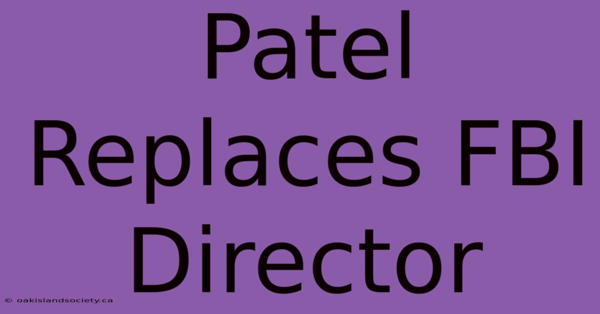 Patel Replaces FBI Director