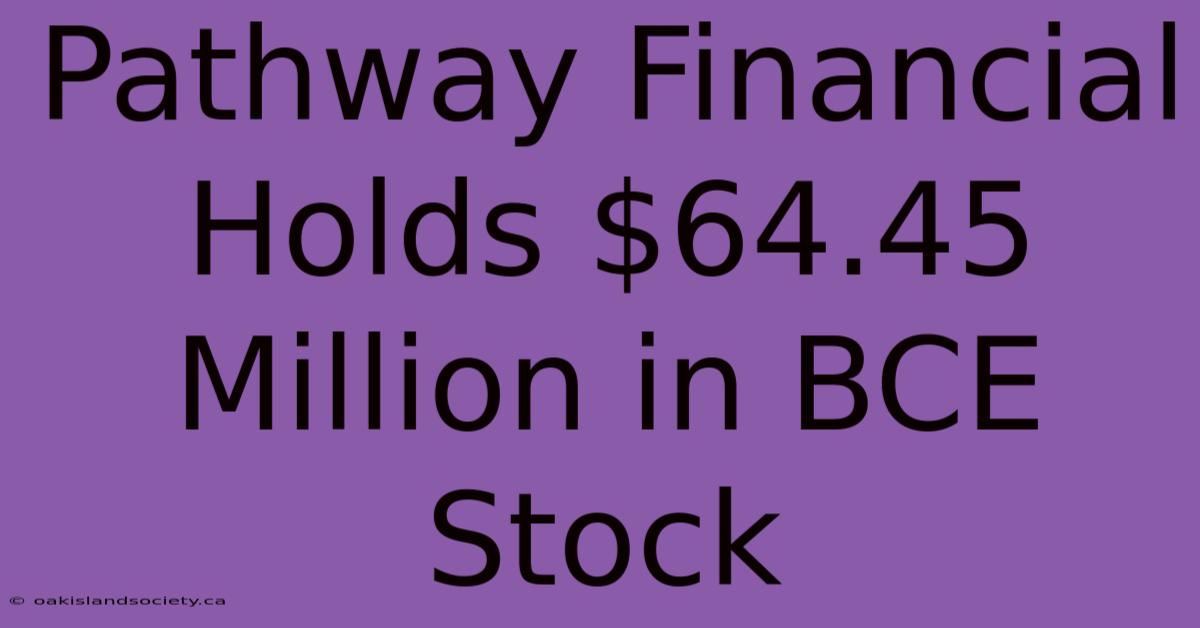 Pathway Financial Holds $64.45 Million In BCE Stock