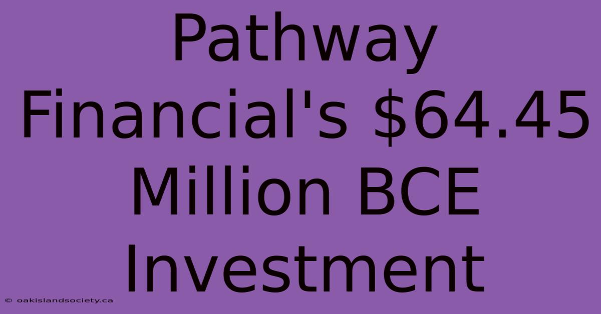 Pathway Financial's $64.45 Million BCE Investment 