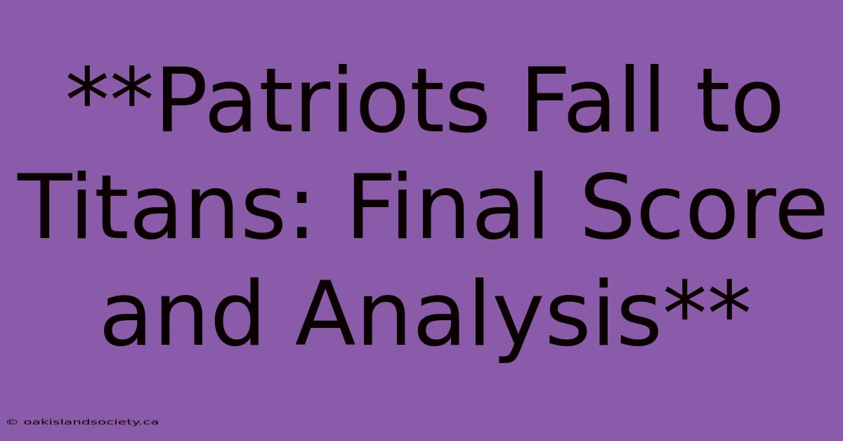 **Patriots Fall To Titans: Final Score And Analysis**