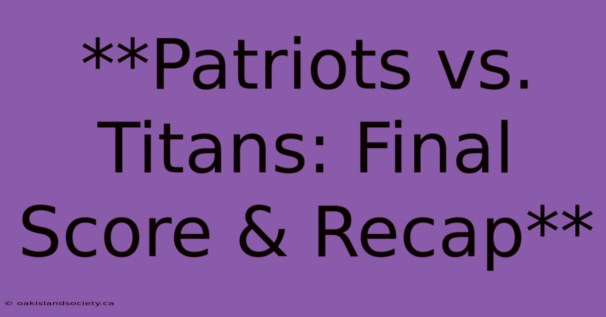 **Patriots Vs. Titans: Final Score & Recap**