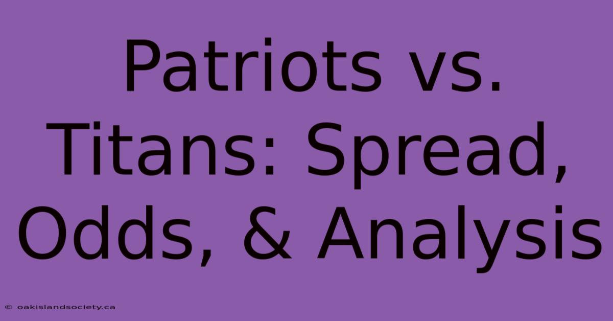 Patriots Vs. Titans: Spread, Odds, & Analysis