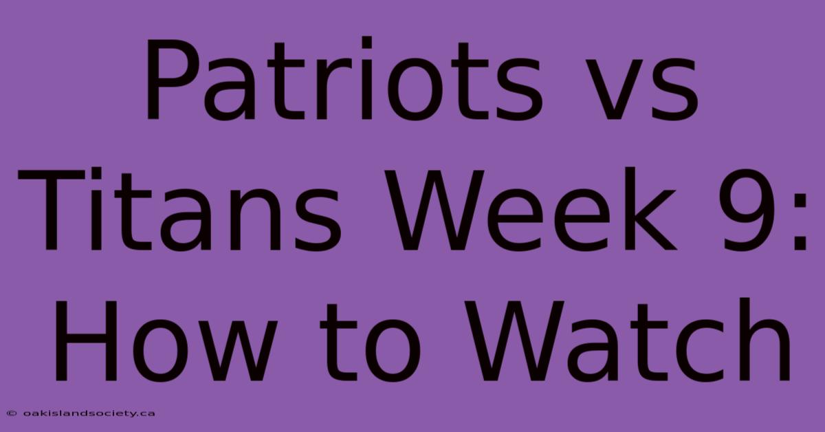 Patriots Vs Titans Week 9: How To Watch