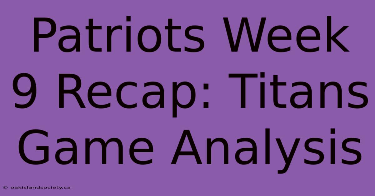 Patriots Week 9 Recap: Titans Game Analysis