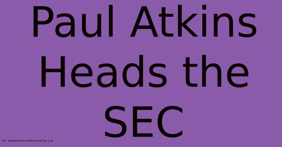 Paul Atkins Heads The SEC