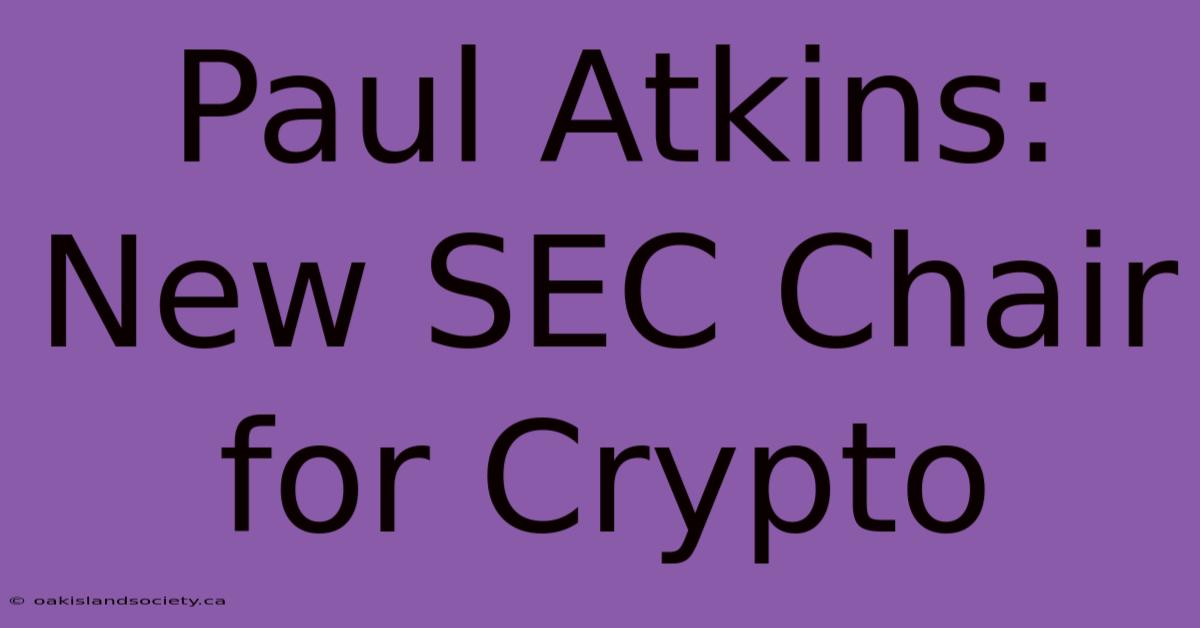 Paul Atkins: New SEC Chair For Crypto