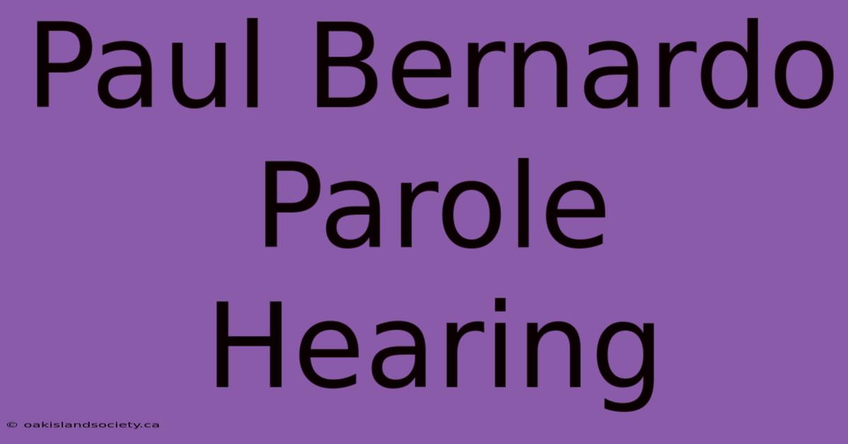 Paul Bernardo Parole Hearing