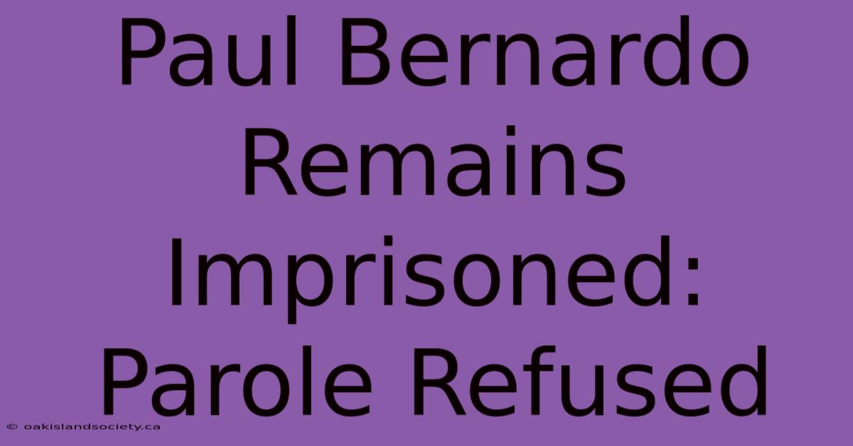 Paul Bernardo Remains Imprisoned: Parole Refused