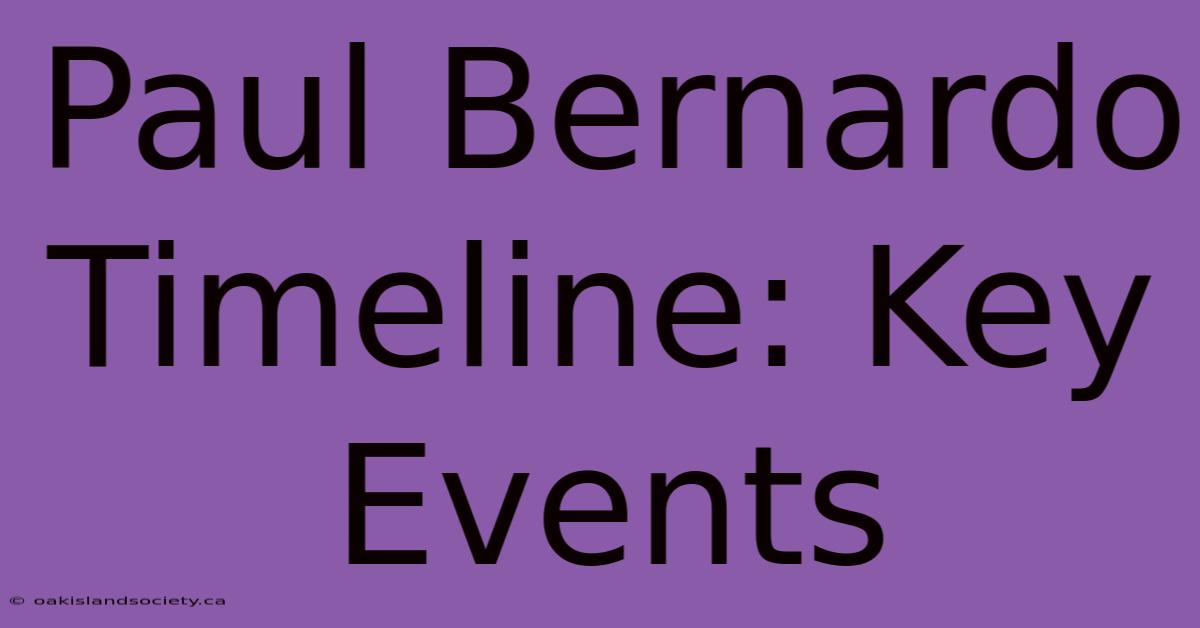 Paul Bernardo Timeline: Key Events