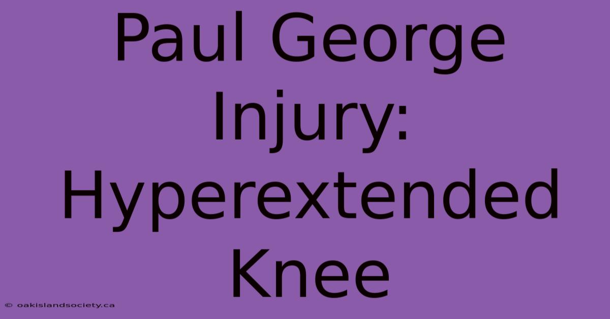 Paul George Injury: Hyperextended Knee