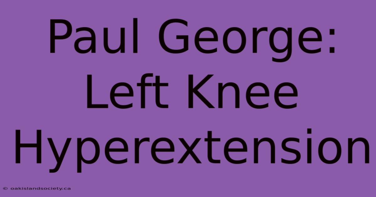 Paul George: Left Knee Hyperextension