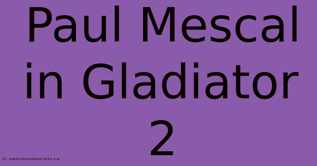 Paul Mescal In Gladiator 2