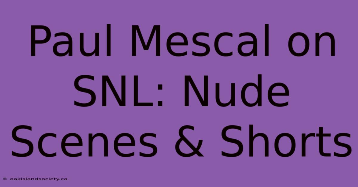 Paul Mescal On SNL: Nude Scenes & Shorts