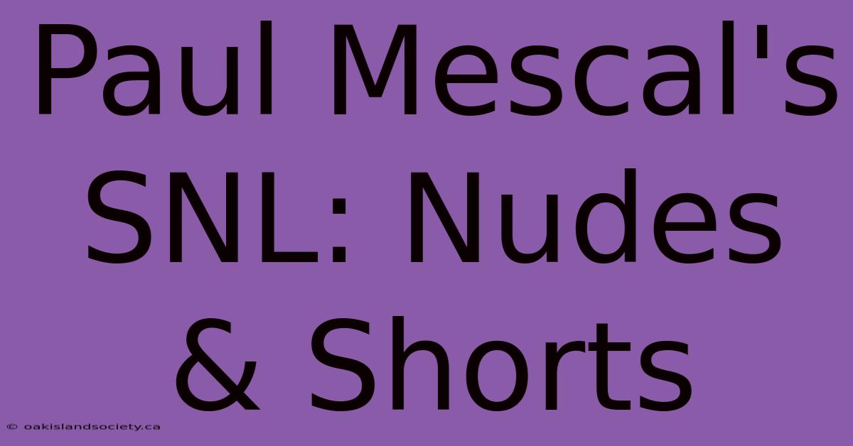 Paul Mescal's SNL: Nudes & Shorts