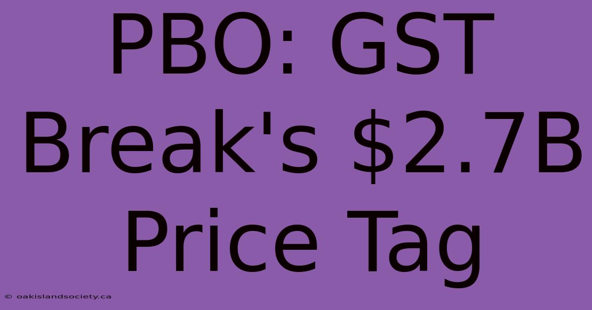 PBO: GST Break's $2.7B Price Tag