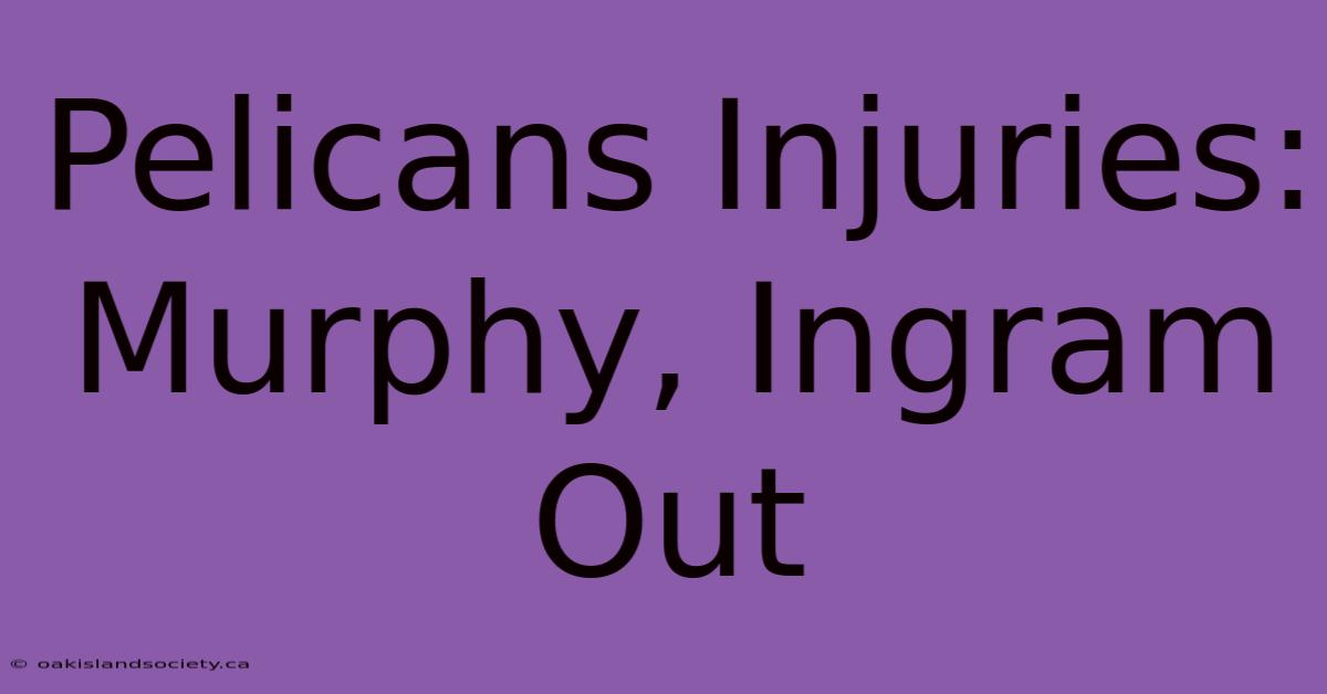 Pelicans Injuries: Murphy, Ingram Out