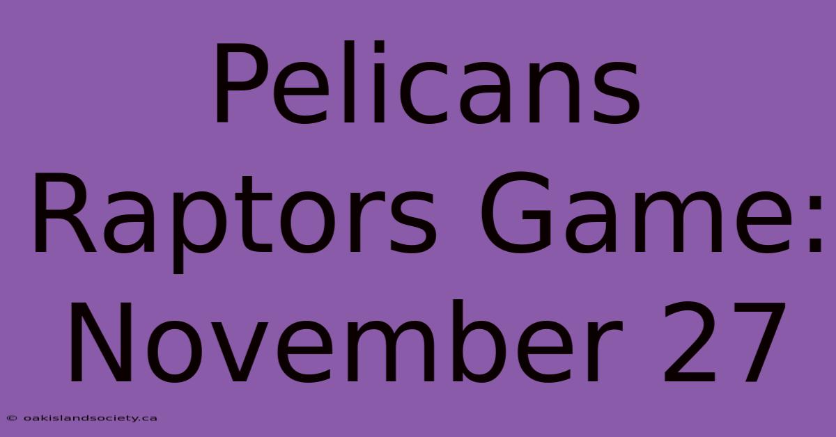 Pelicans Raptors Game: November 27