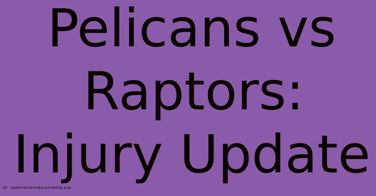 Pelicans Vs Raptors: Injury Update