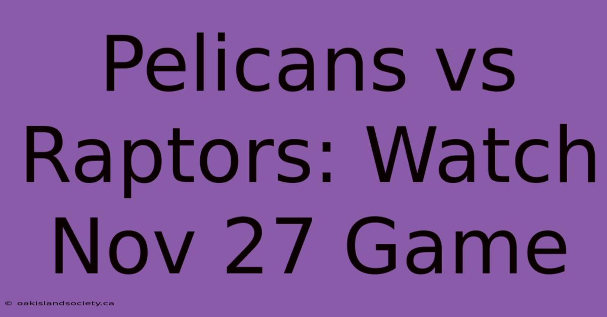 Pelicans Vs Raptors: Watch Nov 27 Game