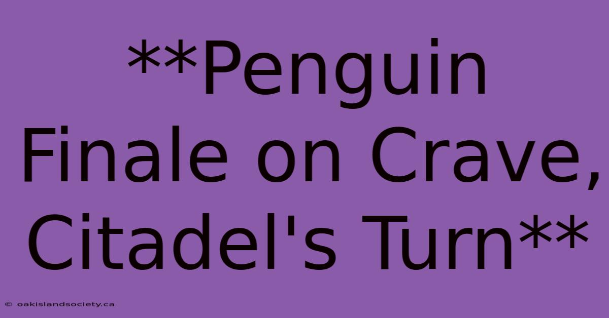 **Penguin Finale On Crave, Citadel's Turn**