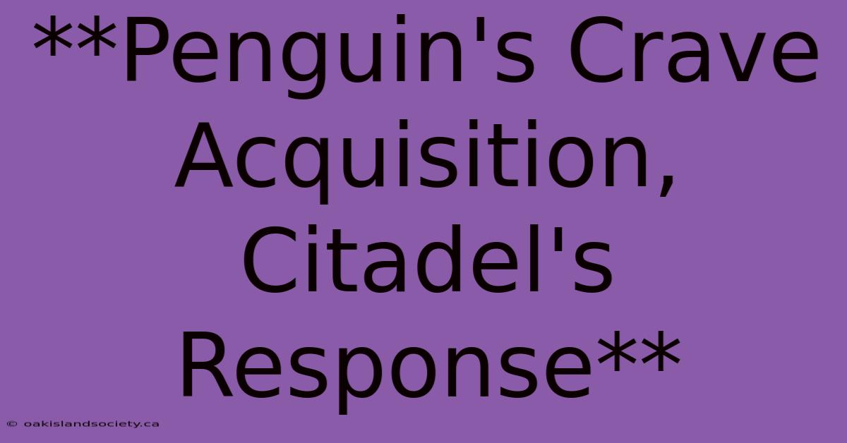 **Penguin's Crave Acquisition, Citadel's Response** 