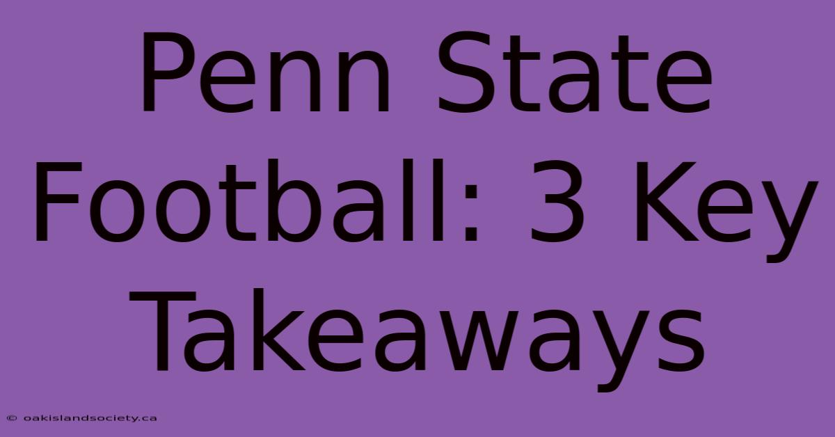 Penn State Football: 3 Key Takeaways