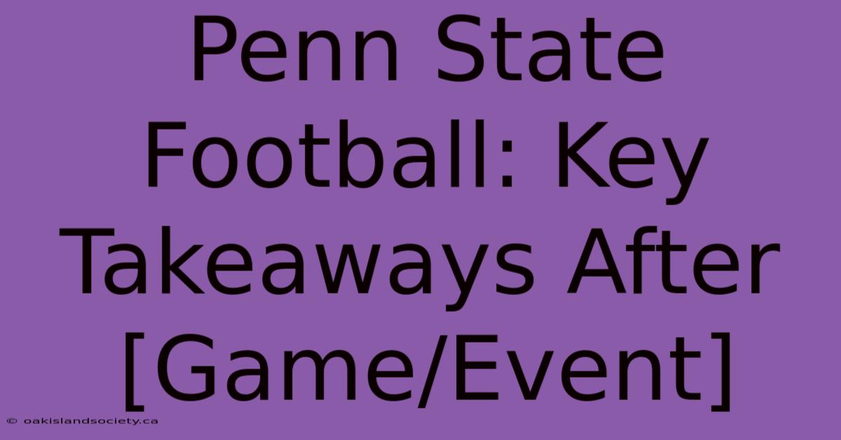 Penn State Football: Key Takeaways After [Game/Event]