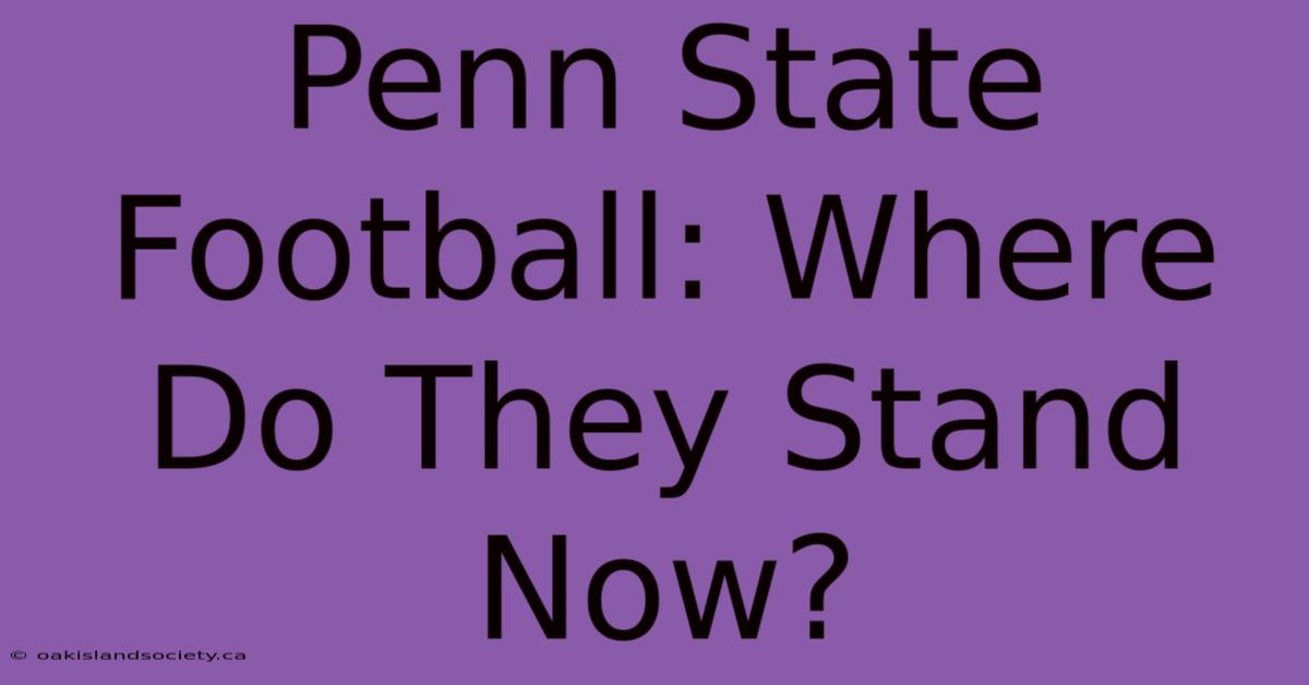 Penn State Football: Where Do They Stand Now?