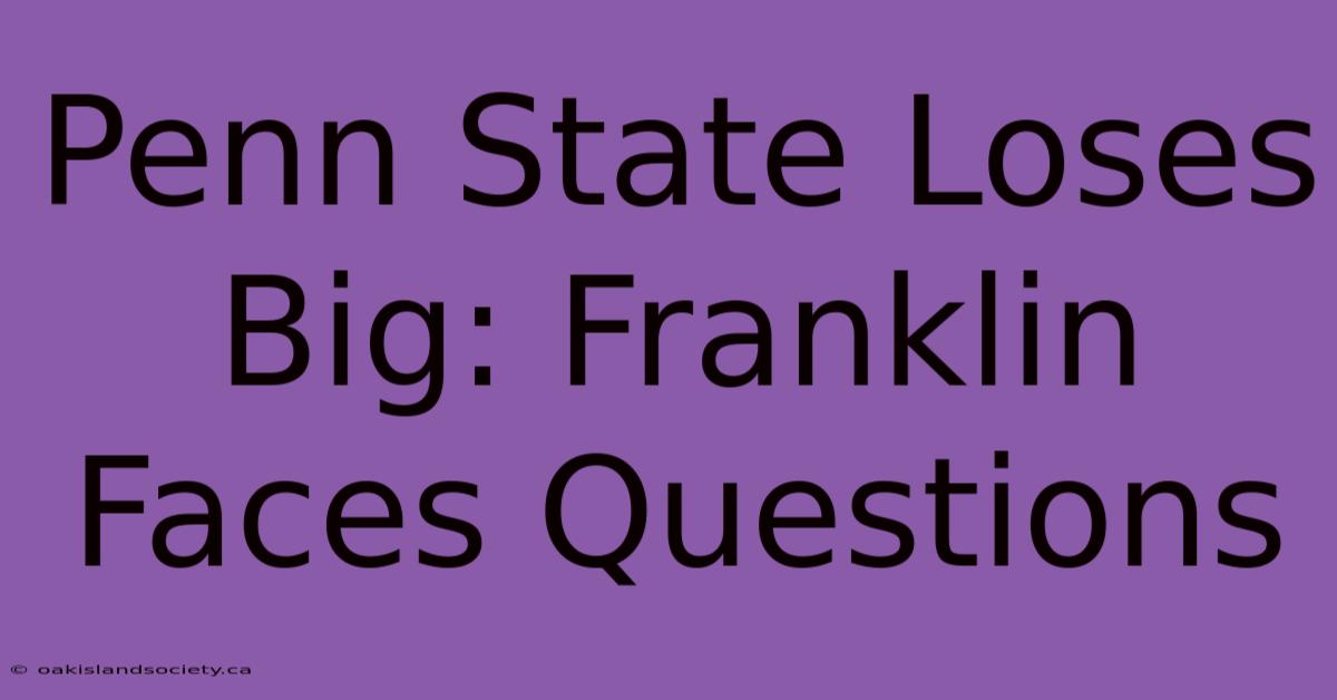 Penn State Loses Big: Franklin Faces Questions 