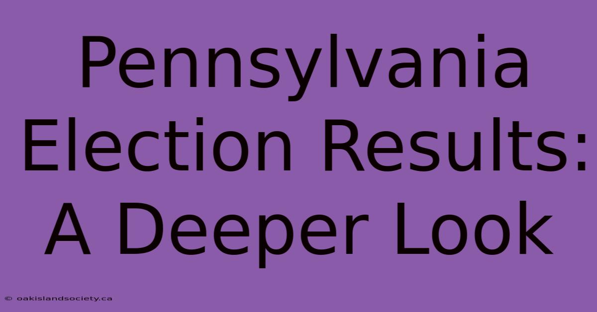 Pennsylvania Election Results: A Deeper Look