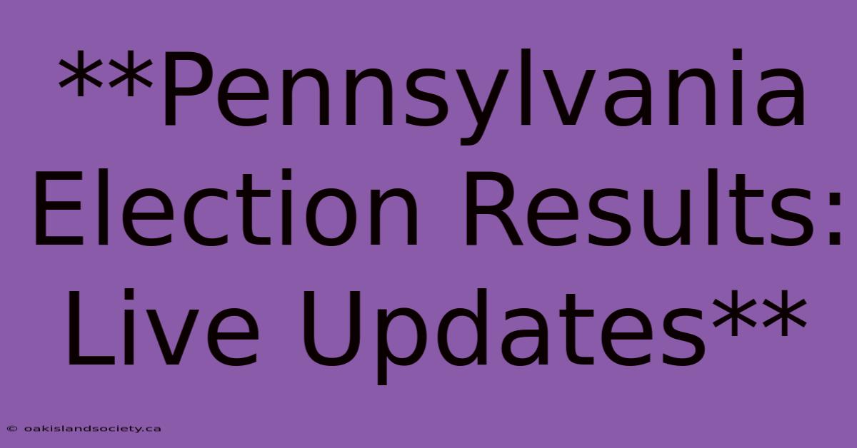 **Pennsylvania Election Results: Live Updates**