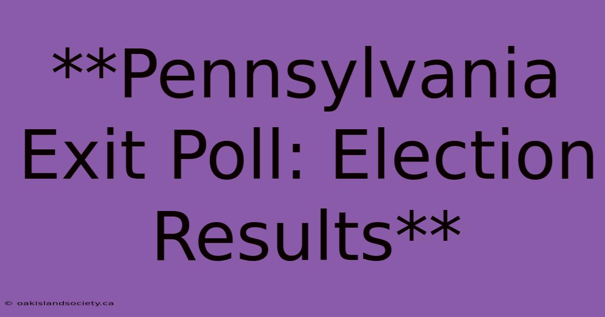 **Pennsylvania Exit Poll: Election Results**