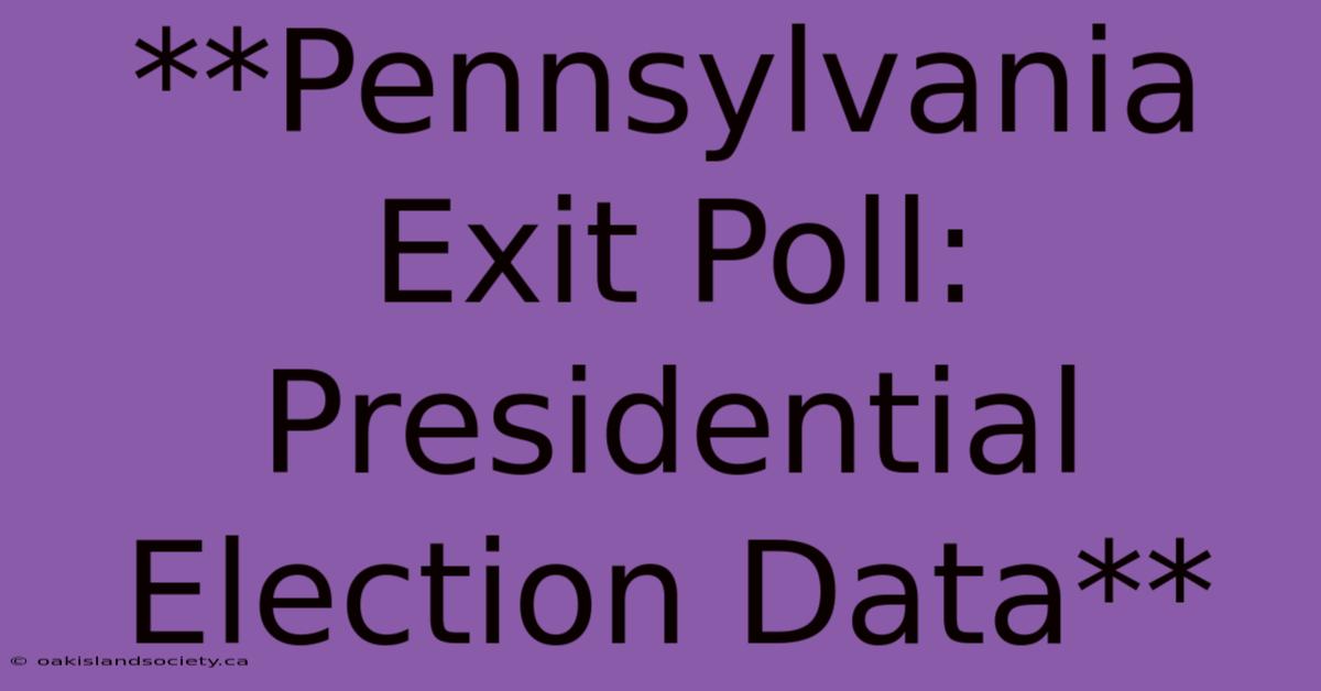 **Pennsylvania Exit Poll: Presidential Election Data** 