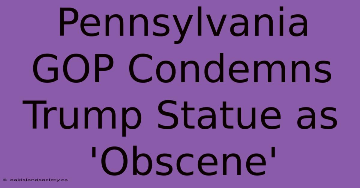 Pennsylvania GOP Condemns Trump Statue As 'Obscene'