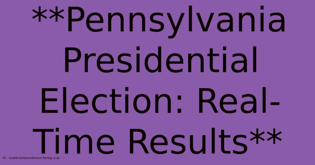 **Pennsylvania Presidential Election: Real-Time Results**