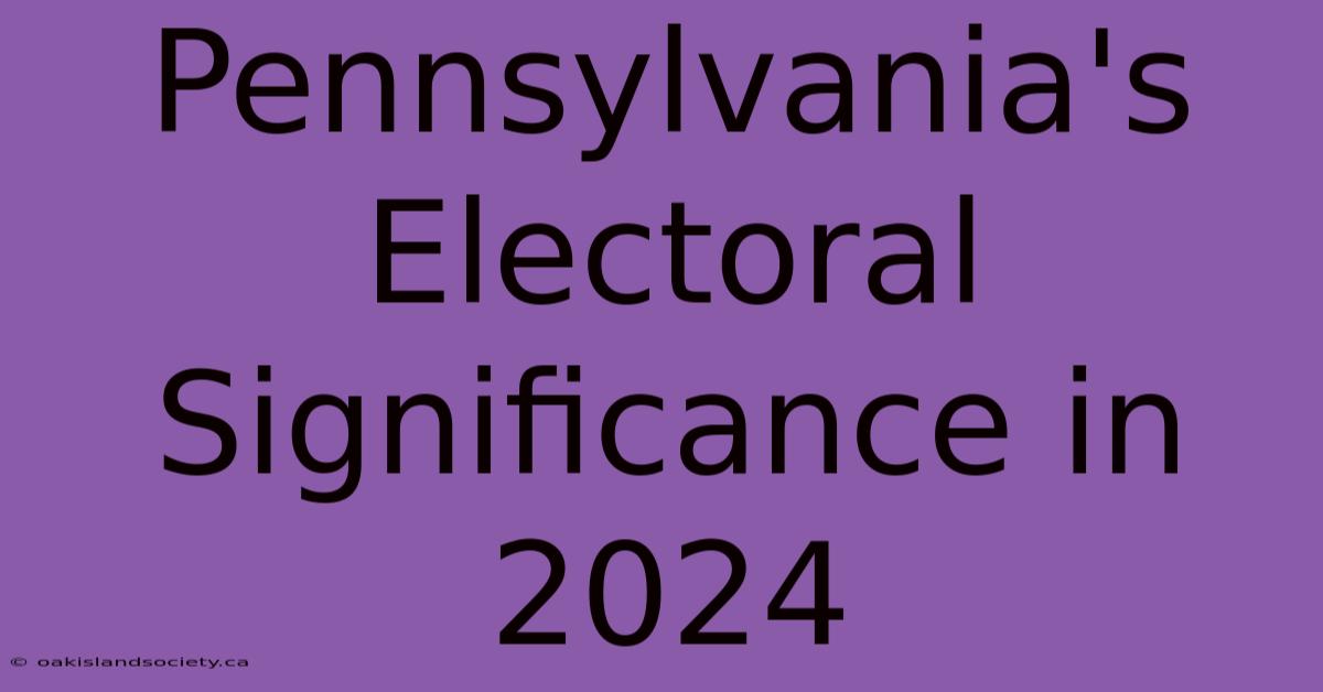 Pennsylvania's Electoral Significance In 2024 