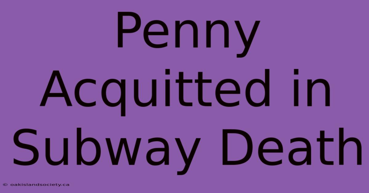 Penny Acquitted In Subway Death