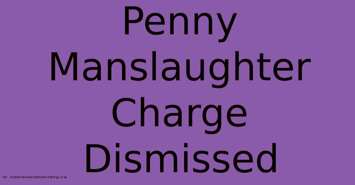 Penny Manslaughter Charge Dismissed