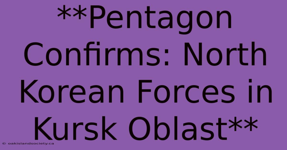 **Pentagon Confirms: North Korean Forces In Kursk Oblast**